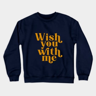 Wish you with me Crewneck Sweatshirt